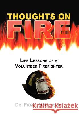 Thoughts on Fire: Life Lessons of a Volunteer Firefighter McCluskey, Frank Bryce 9780595757909 iUniverse