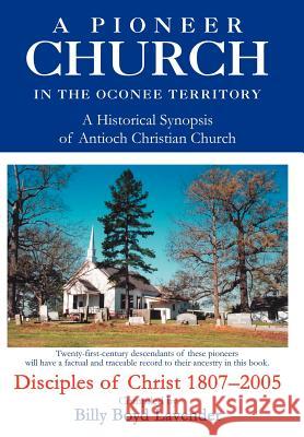 A Pioneer Church in the Oconee Territory: A Historical Synopsis of Antioch Christian Church Lavender, Billy B. 9780595812080 iUniverse