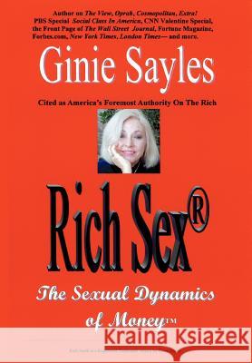 Rich Sex: The Sexual Dynamics of Money Sayles, Ginie 9780595871438 iUniverse