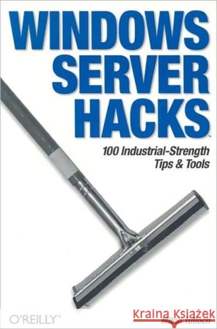 Windows Server Hacks: 100 Industrial-Strength Tips & Tools Tulloch, Mitch 9780596006471 O'Reilly Media