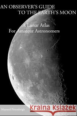 An Observer's Guide To The Earth's Moon Pittendreigh, Maynard 9780615135281