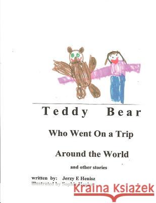 TEDDY BEAR who went on a Trip around the World and other stories Henisz, Jerzy E. 9780615138510