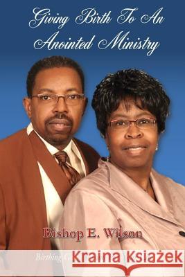 Giving Birth To An Anointed Ministry Edward Wilson 9780615180151