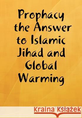 Prophacy the Answer to Islamic Jihad and Global Warming T. M. Palmer 9780615182261 All Answers Press, Inc.