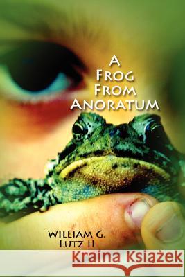 A Frog from Anoratum William Lutz, II 9780615182872