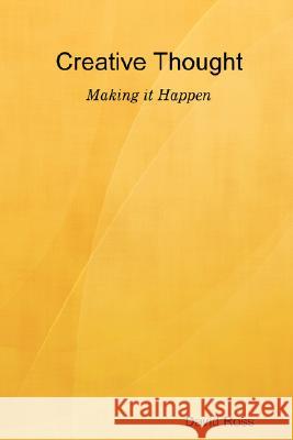 Creative Thought - Making it Happen David Ross 9780615187990 Ersatz Publishing