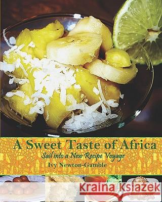 A Sweet Taste Of Africa: Sail Into A New Recipe Journey Newton-Gamble, Ivy 9780615224688 A.G. Publishers