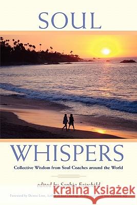 Soul Whispers: Collective Wisdom from Soul Coaches around the World. Fairchild, Sophia 9780615290423 Soul Wings Press