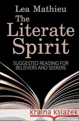 The Literate Spirit: Suggested Reading for Believers and Seekers Lea Mathieu 9780615293073