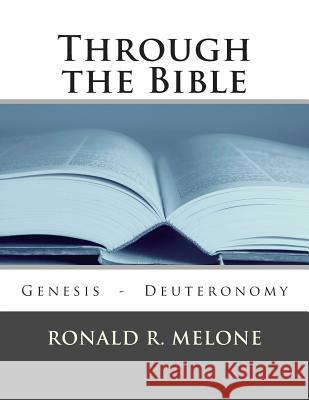 Through the Bible: Genesis - Deuteronomy MR Ronald R. Melone 9780615354644 Ronald R. Melone