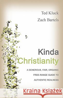Kinda Christianity: A Generous, Fair, Organic, Free-Range Guide to Authentic Realness Ted Kluck Zach Bartels 9780615364971 Gut Check Press