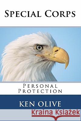 Special Corps: Personal Protection Ken Olive 9780615404042