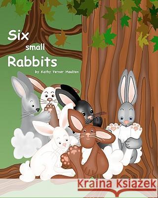 Six small Rabbits Moulton, Kathy Verner 9780615435169 Createspace