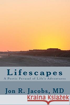 Lifescapes: A Poetic Perusal of Life's Adventures Jon R. Jacobs 9780615459073 Jon R Jacobs