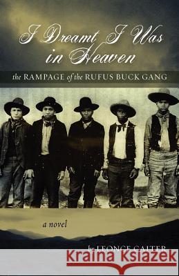 I Dreamt I Was in Heaven - The Rampage of the Rufus Buck Gang Leonce Gaiter 9780615490106 Legba Books