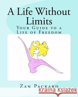 A Life Without Limits: Your Guide to a Life of Freedom Zan Packard 9780615499192 Lta Publishing