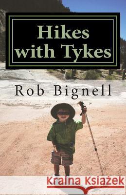 Hikes with Tykes: A Practical Guide to Day Hiking with Kids Rob Bignell 9780615512204 Atiswinic Press