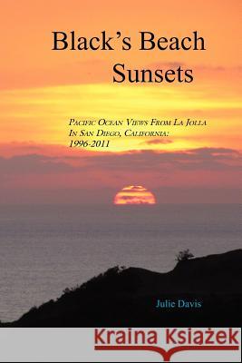 Black's Beach Sunsets: Pacific Ocean Views from La Jolla in San Diego, California: 1996-2011 Julie Davis 9780615518664 Pro-Research