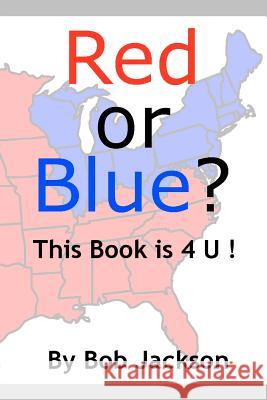 Red or Blue? This Book is 4 U! Jackson, Bob 9780615531229 Bob Jackson Publishing