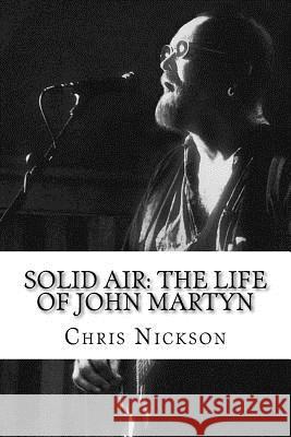 Solid Air: The Life of John Martyn Chris Nickson 9780615534855 Liaison Music Inc.
