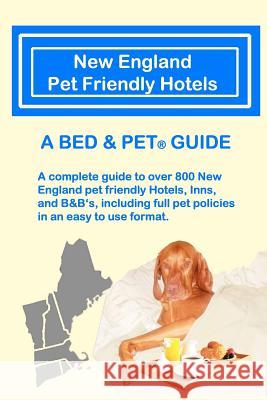 New England Pet Friendly Hotels: A Bed & Pet(R) Guide Canter, Laurence A. 9780615536019 Bed & Pet Publications