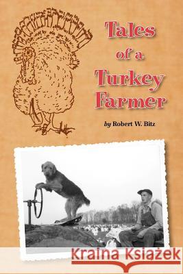 Tales of a Turkey Farmer Robert W. Bitz 9780615536989 Ward Bitz Publishing