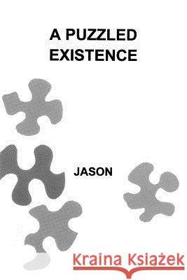 A Puzzled Existence: A 60 Year Autobiographical Portrait By The Artist Jason 9780615567938
