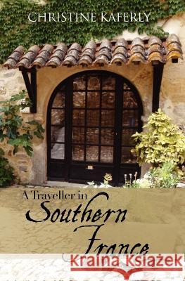 A Traveller in Southern France Christine Kaferly 9780615568348 Antiquities Research, LLC