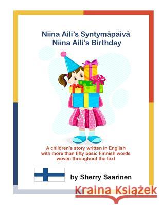 Niina Aili's Syntymapaiva - Niina Aili's Birthday: A children's story written in English with more than 50 basic Finnish words woven throughout the te Saarinen, Sherry 9780615588292 Kukkelikuu Kids