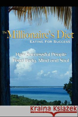 The Millionaire's Diet - Eating For Success: How Successful People Feed Body, Mind and Soul Uhl, Anton 9780615599519