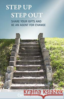 Step Up Step Out: Share Your Gifts and Be an Agent for Change Carolyn Rose Hart 9780615617992