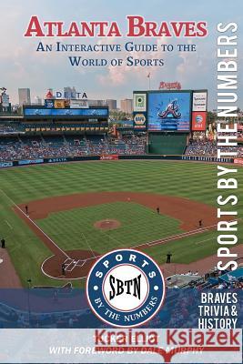 Atlanta Braves: An Interactive Guide to the World of Sports (Sports by the Numbers / History & Trivia) Tucker Elliot Dale Murphy 9780615631127 Black Mesa Publishing