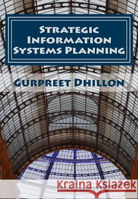 Strategic Information Systems Planning: Readings and Cases Gurpreet S. Dhillon 9780615645636