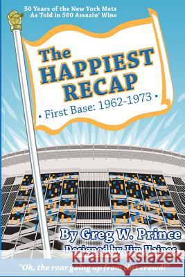 The Happiest Recap: First Base (1962-1973): 50 Years of the New York Mets As Told in 500 Amazin' Wins Haines, Jim 9780615655284