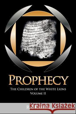 Prophecy: The Children of the White Lions R. T. Kaelin 9780615678856 Terrene Press