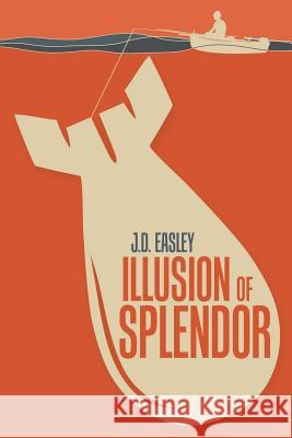 Illusion of Splendor J. D. Easley 9780615686042 Waterton Publishing Company
