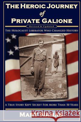 The Heroic Journey of Private Galione: The Holocaust Liberator Who Changed History Mary Nahas 9780615700038 Mary's Designs