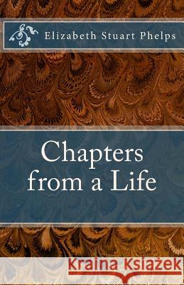 Chapters from a Life: Elizabeth Stuart Phelps Elizabeth Stuart Phelps J. Godsey 9780615700984 Sicpress.com