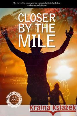 Closer By The Mile: The story of the country's most successful athletic fundraiser, the Pan-Massachusetts Challenge Brack, Ken 9780615708720