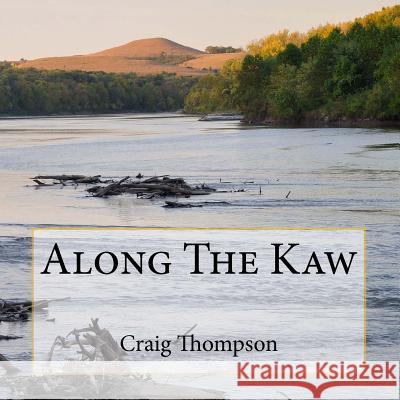 Along The Kaw: A Journey Down the Kansas River Thompson, Craig 9780615719580 Craig Thompson