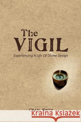 The Vigil: Experiencing a life of divine design Smith, Craig 9780615723457