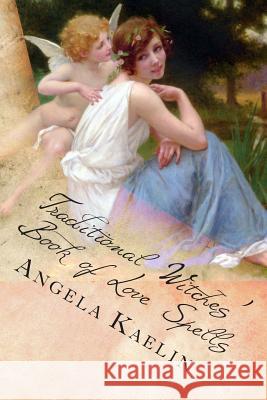 Traditional Witches' Book of Love Spells Angela Kaelin 9780615729145 Winter Tempest Books