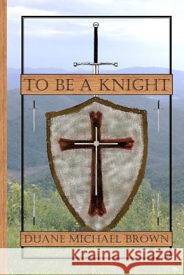To Be A Knight Brown, Duane Michael 9780615752655