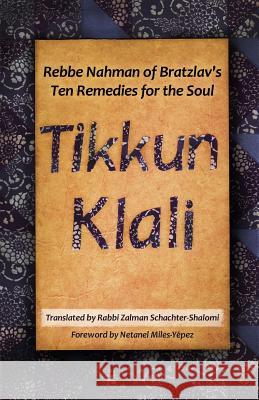 Tikkun Klali: Rebbe Nahman of Bratzlav's Ten Remedies for the Soul Nahman of Bratzlav                       Zalman Schachter-Shalomi Netanel Miles-Yepez 9780615758763