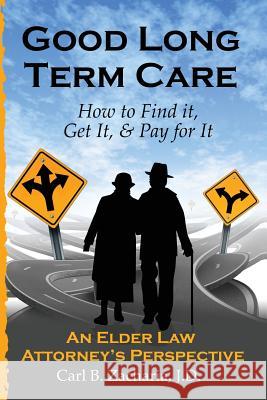 Good Long Term Care - How to Find it, Get It, and Pay for It.: An Elder Law Attorney's Perspective Zacharia Esq, Carl B. 9780615768038 Carl B. Zacharia
