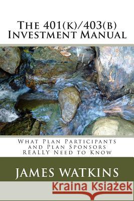 The 401(k)/403(b) Investment Manual: What Plan Participants and Plan Sponsors REALLY Need to Know Watkins III, James W. 9780615768861 Investsense, LLC