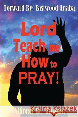 Lord Teach me How to PRAY! Tagoe, Alfred O. 9780615778723 Voice of Revival Publications