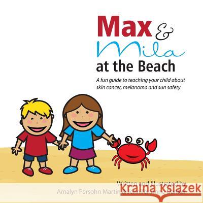 Max and Mila at the Beach: A Sun Safety Guide for Kids MS Amalyn Persohn Martin Mrs Jennifer Anne Danker 9780615790183 Children's Melanoma Education Book