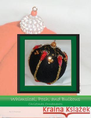 Whimsical, Posh, and Bulbous Christmas Ornaments Tracy Freeman 9780615817415 Tracy's Quilts and Crafts Designs