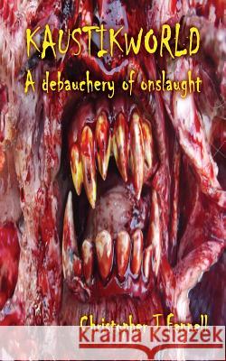 Kaustikworld: A debauchery of onslaught Fennell, Christopher J. 9780615829913
